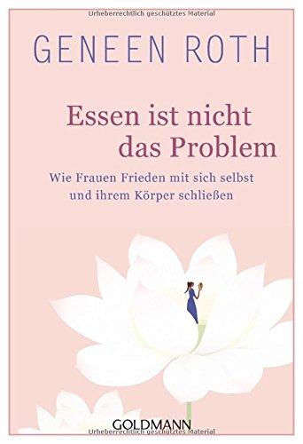 Essen ist nicht das Problem: Wie Frauen Frieden mit sich selbst und ihrem Körper schließen