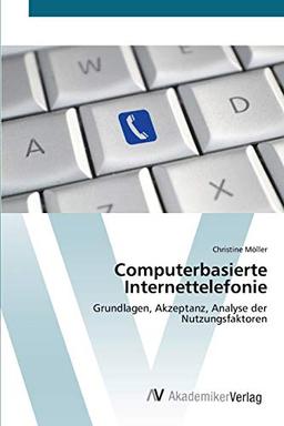 Computerbasierte Internettelefonie: Grundlagen, Akzeptanz, Analyse der Nutzungsfaktoren