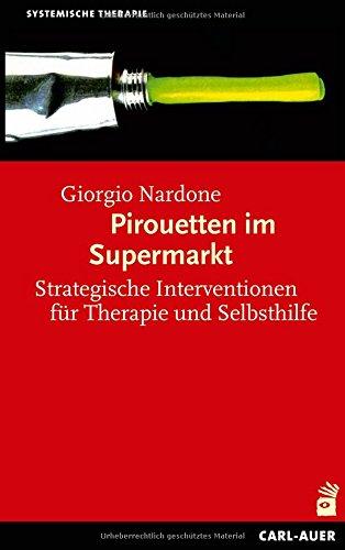 Pirouetten im Supermarkt: Strategische Interventionen für Therapie und Selbsthilfe (Systemische Therapie)