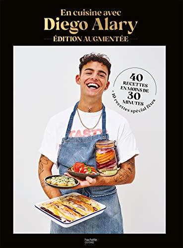 En cuisine avec Diego Alary : 40 recettes en moins de 30 minutes + 10 recettes spécial fêtes