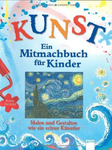 KUNST - Ein Mitmachbuch für Kinder: Malen und gestalten wie ein echter Künstler