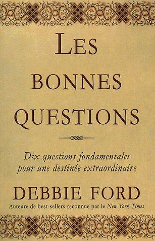 Les bonnes questions : Dix questions fondamentales pour une destinée extraordinaire