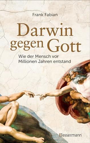 Darwin gegen Gott. Wie der Mensch vor Millionen Jahren entstand: Schöpfungsmythen oder Evolutionstheorie?