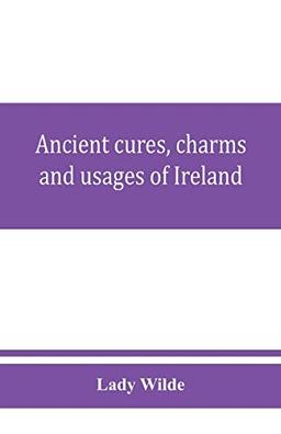 Ancient cures, charms, and usages of Ireland; contributions to Irish lore