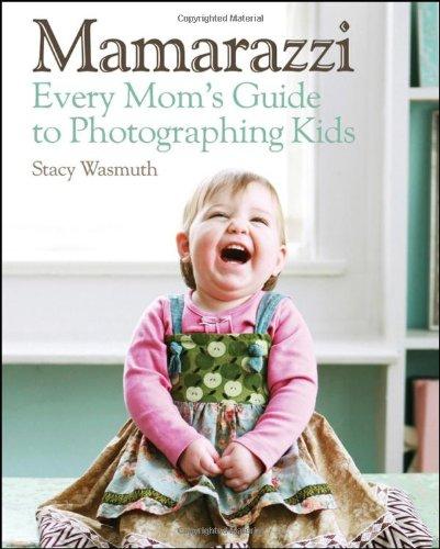 Mamarazzi: Every Mom's Guide to Photographing Kids