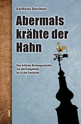 Abermals krähte der Hahn: Eine kritische Kirchengeschichte von den Evangelisten bis zu den Faschisten