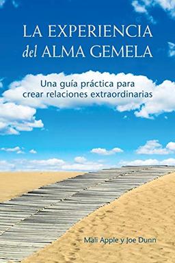 La Experiencia del Alma Gemela: Una guía práctica para crear relaciones extraordinarias: Una Guia Practica Para Crear Relaciones Extraordinarias