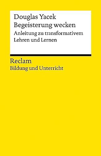 Begeisterung wecken. Anleitung zu transformativem Lehren und Lernen: Reclam Bildung und Unterricht (Reclams Universal-Bibliothek)