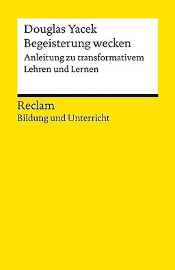 Begeisterung wecken. Anleitung zu transformativem Lehren und Lernen: Reclam Bildung und Unterricht (Reclams Universal-Bibliothek)