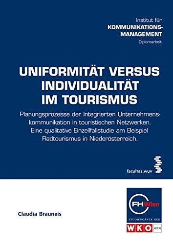 Uniformität versus Individualität im Tourismus. Planungsprozesse der Integrierten Unternehmenskommunikation in touristischen Netzwerken (Schriftenreihe der FHWien-Studiengänge der WKW)