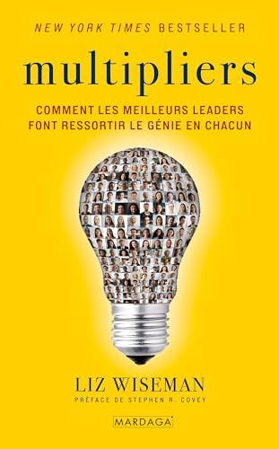 Multipliers : comment les meilleurs leaders font ressortir le génie en chacun