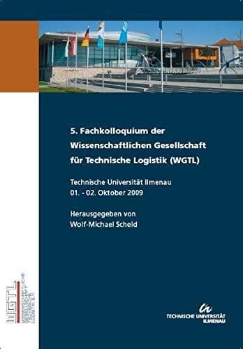 5. Fachkolloquium der Wissenschaftlichen Gesellschaft für Technische Logistik (WGTL): Technische Universität Ilmenau 1. - 2. Oktober 2009