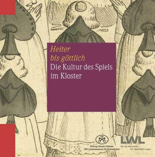 "Heiter bis göttlich". Die Kultur des Spiels im Kloster: Ausstellungskatalog LWL-Landesmuseum für Klosterkultur, Stiftung Kloster Dahlheim