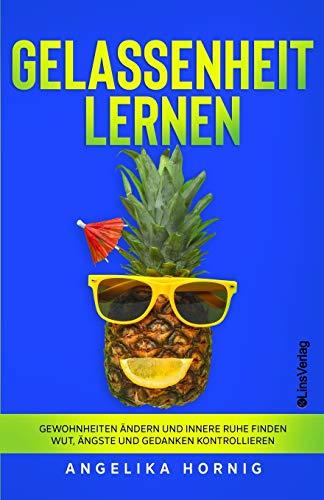 Gelassenheit lernen: Gewohnheiten ändern und innere Ruhe finden - Wut, Ängste und Gedanken kontrollieren (Ananas des Lebens, Band 3)