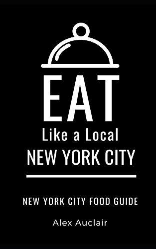 EAT LIKE A LOCAL- NEW YORK CITY: New York Food Guide (Eat Like a Local United States Cities & Towns, Band 34)