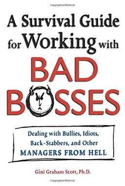 A Survival Guide for Working with Bad Bosses: Dealing with Bullies, Idiots, Back-Stabbers, and Other Managers from Hell