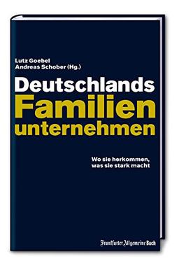 Deutschlands Familienunternehmen. Wo sie herkommen, was sie stark macht