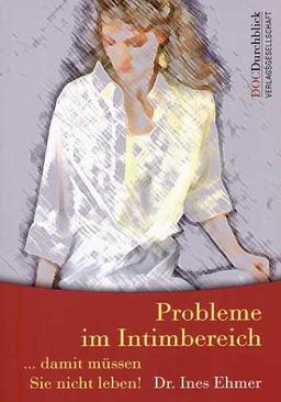 Probleme im Intimbereich - Damit müssen Sie nicht leben!: Ärztlicher Ratgeber