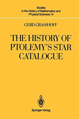 The History of Ptolemy's Star Catalogue (Studies in the History of Mathematics and Physical Sciences, 14, Band 14)