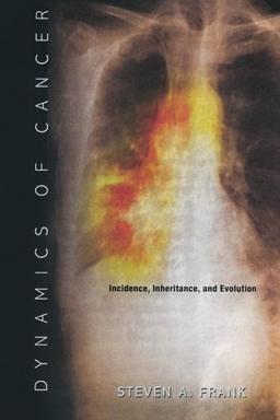 Dynamics of Cancer: Incidence, Inheritance, and Evolution (Princeton Series in Evolutionary Biology)