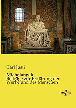 Michelangelo: Beitraege zur Erklaerung der Werke und des Menschen: Beiträge zur Erklärung der Werke und des Menschen