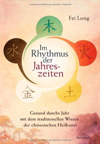 Im Rhythmus der Jahreszeiten: Gesund durchs Jahr mit dem traditionellen Wissen der chinesischen Heilkunst