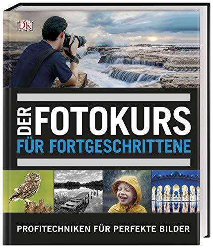 Der Fotokurs für Fortgeschrittene: Profitechniken für perfekte Bilder