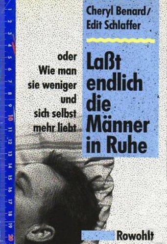 Lasst endlich die Männer in Ruhe oder Wie man sie weniger und sich selbst mehr liebt