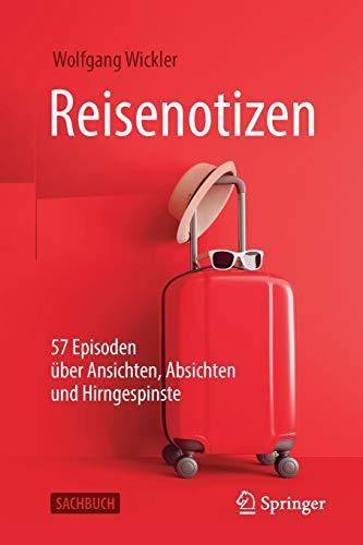 Reisenotizen: 57 Episoden über Ansichten, Absichten und Hirngespinste