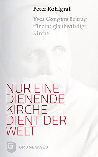 Nur eine dienende Kirche dient der Welt - Yves Congars Beitrag für eine glaubwürdige Kirche