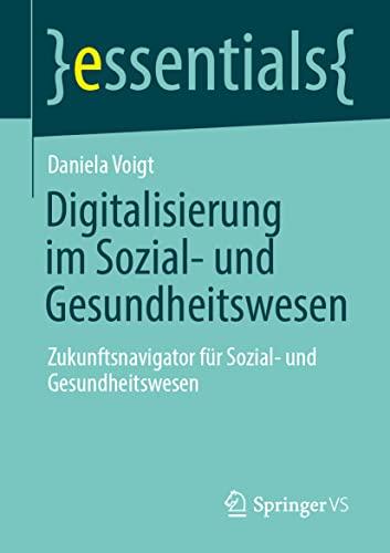 Digitalisierung im Sozial- und Gesundheitswesen: Zukunftsnavigator für Sozial- und Gesundheitswesen (essentials)