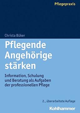 Pflegende Angehörige stärken: Information, Schulung und Beratung als Aufgaben der professionellen Pflege