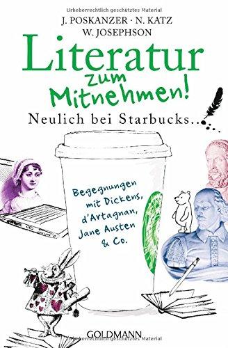 Literatur zum Mitnehmen!: Neulich bei Starbucks ... Begegnungen mit Dickens, d'Artagnan, Jane Austen & Co