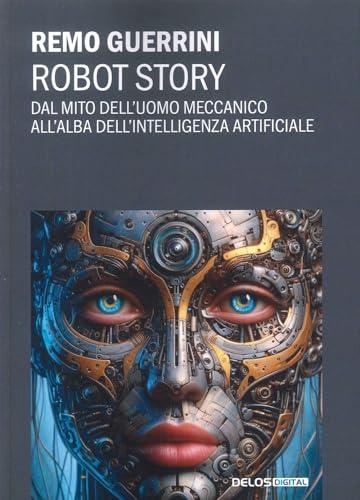 Robot story. Dal mito dell'uomo meccanico all'alba dell'Intelligenza Artificiale (Convoy. Saggi)