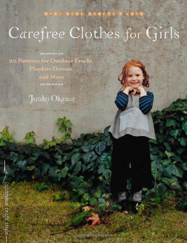 Carefree Clothes for Girls: 20 Patterns for Outdoor Frocks, Playdate Dresses, and More (Make Good: Crafts + Life)