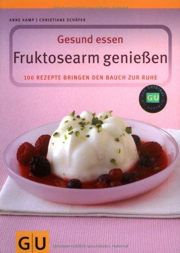 Fruktosearm genießen. Gesund essen. 100 Rezepte für den empfindlichen Magen