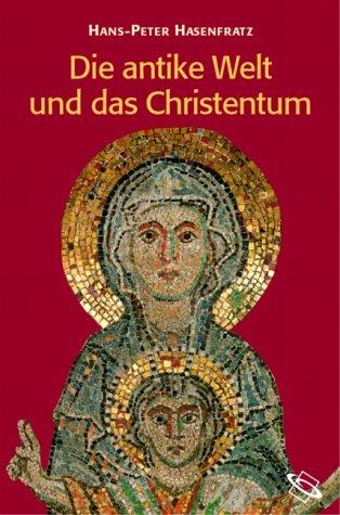 Die antike Welt und das Christentum. Menschen, Mächte, Gottheiten im Römischen Weltreich.