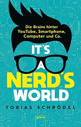 It’s a Nerd’s World. Die Brains hinter YouTube, Smartphone, Computer und Co.