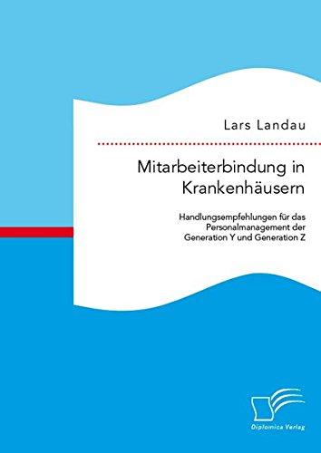 Mitarbeiterbindung in Krankenhäusern: Handlungsempfehlungen für das Personalmanagement der Generation Y und Generation Z