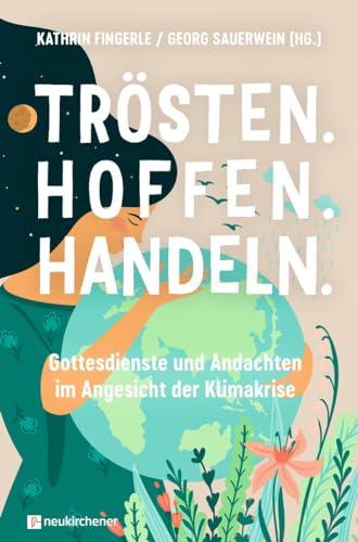 Trösten. Hoffen. Handeln: Gottesdienste und Andachten im Angesicht der Klimakrise