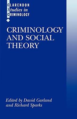 Criminology and Social Theory (Clarendon Studies in Criminology)