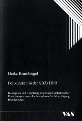 Polikliniken in der SBZ /DDR: Konzeption und Umsetzung öffentlicher, poliklinischer Einrichtungen unter der besonderen Berücksichtigung Brandenburgs