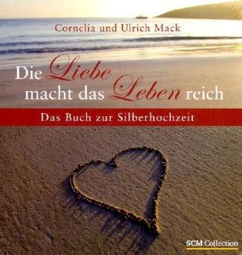 Die Liebe macht das Leben reich: Das Buch zur Silberhochzeit