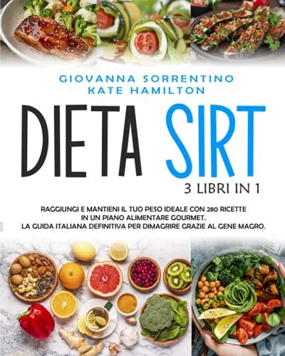 Dieta Sirt: 3 Libri in 1: Raggiungi e Mantieni il Tuo Peso Ideale con 280 Ricette in un Piano Alimentare Gourmet. La Guida Italiana Definitiva per Dimagrire Grazie al Gene Magro.