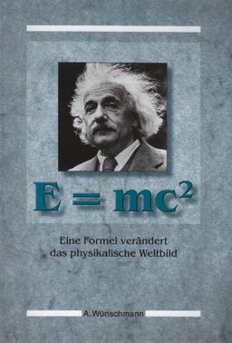 E=mc 2: Eine Formel verändert das physikalische Weltbild