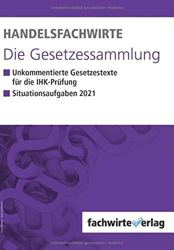 Handelsfachwirte - Die Gesetzessammlung:: Unkommentierte Gesetzestexte für die IHK-Prüfung