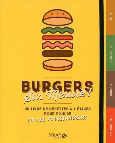 Burgers sur mesure ! : un livre de recettes à 4 étages pour plus de 60.000 combinaisons