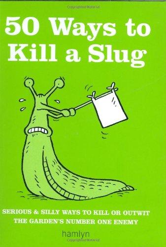 50 Ways to Kill a Slug: Serious and Silly Ways to Kill or Outwit the Garden's Number One Enemy (Gardening)