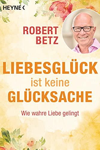 Liebesglück ist keine Glücksache: Wie wahre Liebe gelingt. Mit Audio-Meditation zum kostenlosen Download