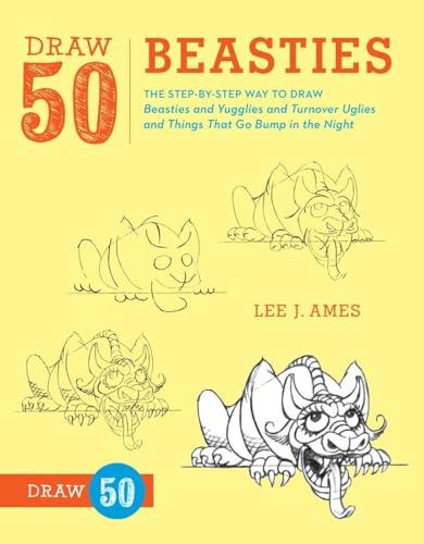 Draw 50 Beasties: The Step-by-Step Way to Draw 50 Beasties and Yugglies and Turnover Uglies and Things That Go Bump in the Night